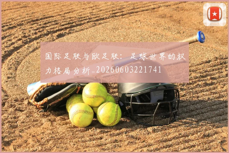 国际足联与欧足联:足球世界的权力格局分析_20260603221741