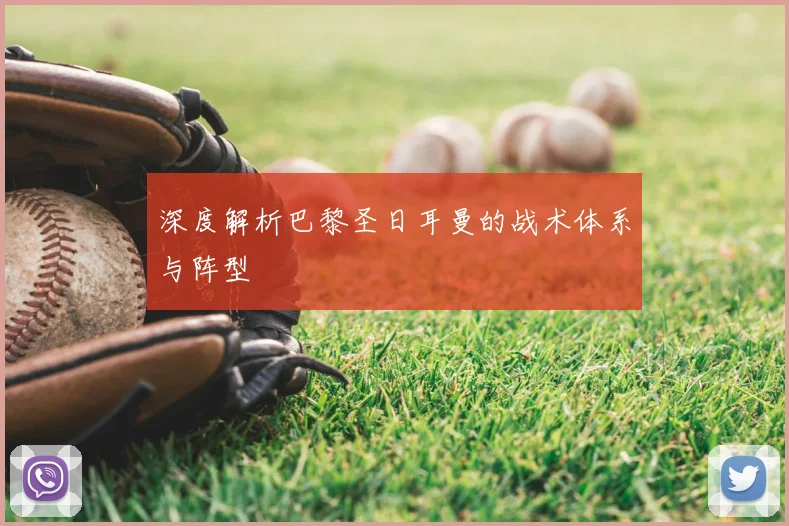 深度解析巴黎圣日耳曼的战术体系与阵型
