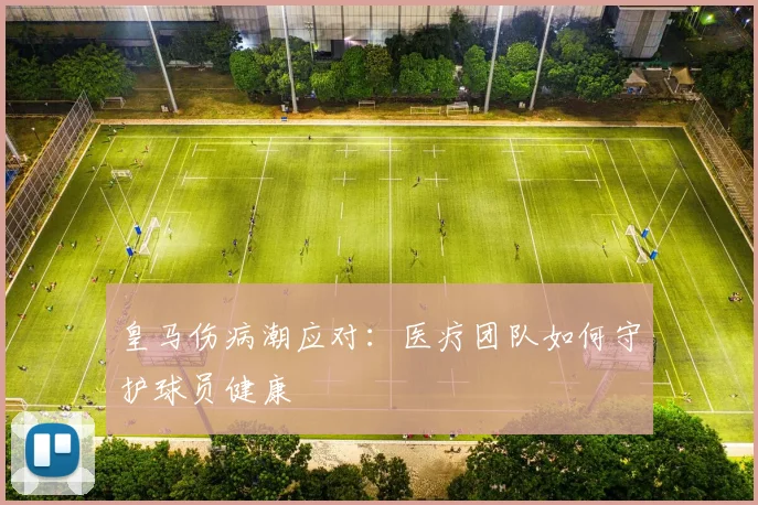 皇马伤病潮应对:医疗团队如何守护球员健康
