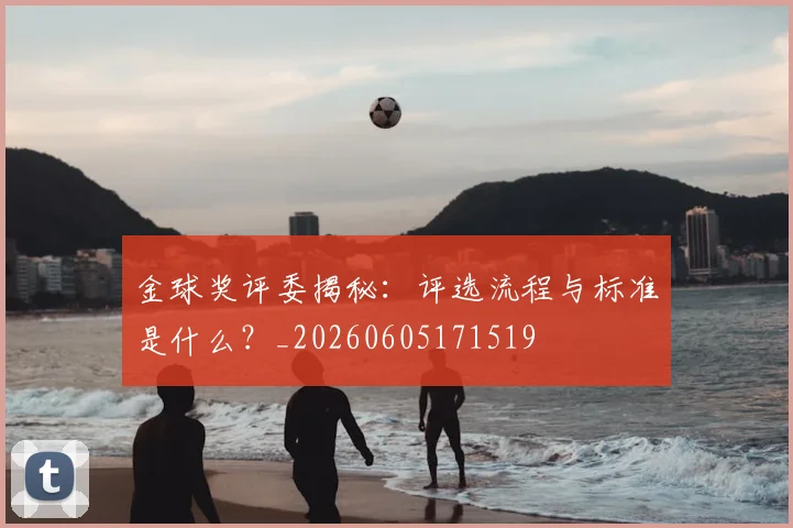 金球奖评委揭秘：评选流程与标准是什么？_20260605171519