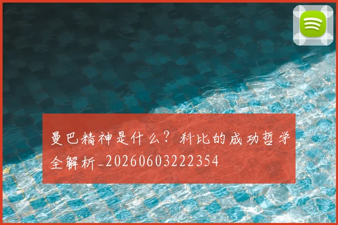 曼巴精神是什么？科比的成功哲学全解析_20260603222354