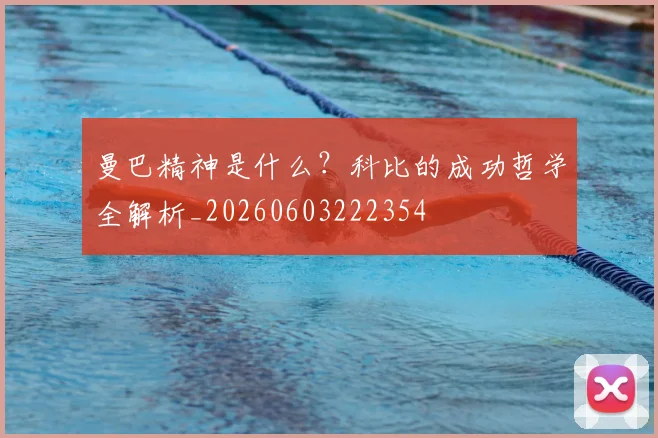 曼巴精神是什么?科比的成功哲学全解析_20260603222354