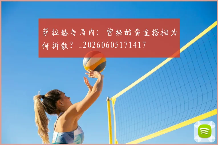 萨拉赫与马内：曾经的黄金搭档为何拆散？_20260605171417