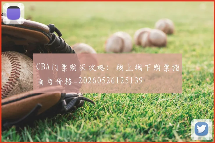 CBA门票购买攻略：线上线下购票指南与价格_20260526125139