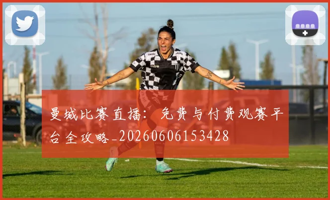 曼城比赛直播:免费与付费观赛平台全攻略_20260606153428